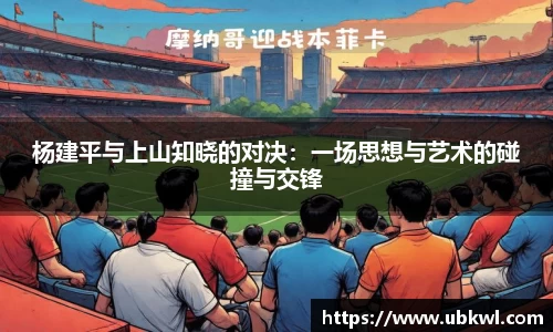 杨建平与上山知晓的对决：一场思想与艺术的碰撞与交锋